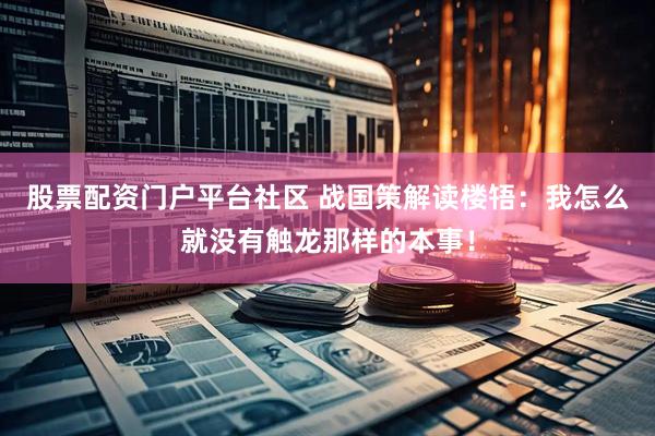 股票配资门户平台社区 战国策解读楼啎：我怎么就没有触龙那样的本事！